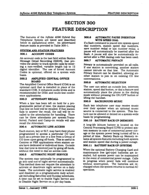 Page 37Infinite 4096 Hybrid Key Telephone Spetem FEAm DESCRIPTION 
SECTION300 
FEAIWREDESCFUPTION 
The features of the In&i& 4096 Hybrid Key 
Telephone System are listed and described 
below in alphabetical order. An abbreviated 
feature index is provided in Table 300- 1. 
300.1 ACCOUNT CODES 
An account code is the last 
field within Station 
Message Deta.ll Recording (SMDR). that pro- 
vides the ability to track specii3c calls by enter- 
ing a non-verfned, variable length (up to 12 
digIts) identifier. The...