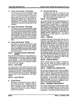 Page 44FEATURXD ESCRFTION @finite 4096 Hyhrfd Key Telephone System 
C. Preset Ca.U Fommrd - UCD Groupa 
CO Lines can be preset forwarded to ring 
into a UCD Group from any station. 
A CO 
line will not preset forward to a busy UCD 
group, however each time the preset for- 
ward Umer expires (for a total of five at- 
tempts) the group will be checked for an 
idle station. 
If a member of the group is 
idle the call will then be presented to that 
member. 
D. Preset Call Fors~ard - VM Groupa 
CO Lines can be...