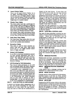 Page 52F. 
G. 
I-I. 
I. Insert/Delete Tables 
There are 20 Insert/Delete Tables. Up to 
20 digits. including pauses, can be in- 
serted and up to 16 digits deleted. Digits 
can be inserted before or after the number 
dialed. but can be deleted only from the 
beginning of a number dialed. 
Weekly Time Table8 
The least costly mute for a particular di- 
aled number may be different at dlffercnt 
times of the day and on different days of 
the week To accommodate this situation, 
there are 2 Time-of-Day tables -...