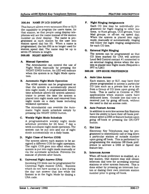 Page 53Infinite 4096 EyMd Key Telephone S-tern 
FEATURE DESCRIPTION 
300.84 NAME IN LCD DISPIAY 
This feature allows every extension (Key or SLV 
the capability to pm the users name, for 
that station. so that people using display tele- 
phones will see the name instead of the station 
number on their display. The name is pro- 
grammed at each station by the user into 
station speed dial bin 00. When a name is 
programmed, the bin (00) is no longer used for 
station speed dial. The name may be up to 
seven (7)...