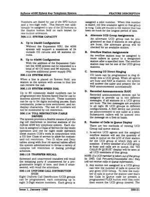 Page 57mite 4096 Hybrid Key Telephone System 
I’EATUHE DES-ON 
Numbers are dialed by use of the SPD button 
and a two-diglt code. Th& feature can addi- 
tionally he assigned to any of the 22 buttons in 
the flexible button field on each keyset for 
one-button activation. 
300.111 6YsTEM CXPACITY 
A. Up to 24x48 CoufI@rat.ion 
Without the Expansion KSU, the 4096 
system will support a maximum of 24 
outside CO circuits and 48 stations cfr- 
cuits. 
B. Up to 40x96 Comtion 
With the addition of the Expansion Cabi-...