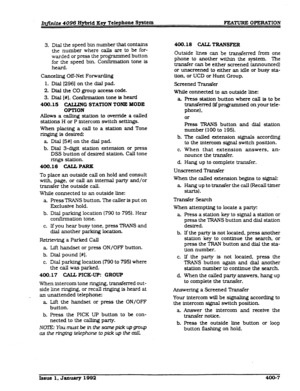 Page 69Imite 4096 Hybrid Xey Telephone SYStem FEATURE OPERATION 
3. 
Dial the speed bin number that contains 
the number where calls are to be for- 
warded or press the programmed button 
for the speed bin. Confirmation tone is 
heard. 
Canceling Off-Net Forwarding 
1. Dial [296] on the d.ial pad. 
2. Dial the CO group access code. 
3. Dial [#I. Confirmation tone is heard 
400.16 CAUJNG STATION 
TONE MODE 
OPTION 
AlIows a calling station to override a called 
statlons H or P intercom switch settings. 
When...