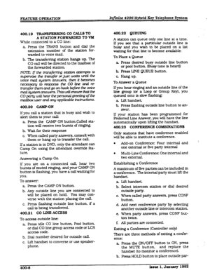 Page 70FEWURE OPERATION Infinite 4096 Hybrid Key Telephone System 
400.19 TFUNSFERRXN GcocALLsTo 
A STATION FORWARDED 
TO VM 
While connected to a CO line: 
a Press the TRANS button and dial the 
extension number of the station for- 
warded to voice mail. 
b. The transferring station hangs up. The 
COcallwtllbedirectedtothemailboxof 
the forwarded station. 
NOlE: If the tmnsfen-hg stdon attempts to 
.sLpa%ethetmnsferofjustuzaitsLmuLthe 
voice mail system answers, then it becomes 
necessaly to...