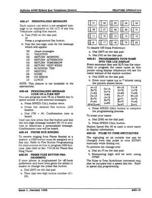 Page 77400.47 PERSONAU2ZD bfESSAGE3 
Each station can select a pre-assigned mes- 
sage to be displayed on the LCD of any Key 
Telephone calling that station. 
a Dial [7][8] on the dial pad; 
or 
Press 
a programmed flex button. 
b. Dial the two-digit code for the message 
which will appear. 
00 clears messages 
01 
VACATION 
02 RIDURN MORNING 
03 FtIXURN AFER.NOON 
04 
RETURN TOMORROW 
05 RETURN NEXTWEEK 
06 BUSINESS TRIP 
07 MEETING 
08 HOME 
09 ON BREAK 
10 LUNCH 
NO77Z:lW.sfeatureismtamihb&tothe 
aumdanw....