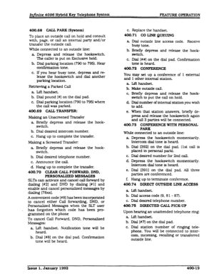 Page 81400.68 CALA PARK (System) 
To place an outside call on hold and consult 
with. page. or call an internal party and/or 
transfer the outside call. 
While connected to an outside line: 
a 
b. 
C. 
Depress and release the ho&switch. 
The caller is put on Exclusive hold. 
Dial parking location (790 to 7951. Hear 
con&mation tone. 
If you hear busy tone, depress and re- 
lease the hookswltch and dial another 
parking location. 
Retrieving a Parked Call 
a Lift handset. 
b. Dial pound [#I on the dial pad. 
c....