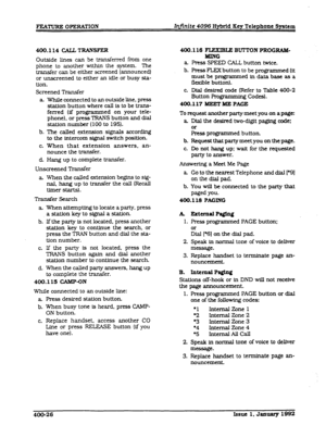 Page 88400.114 CAU TRANSFER 
Outside lines can be transferred from one 
phone to another within the system. The 
transfer can be either screened (announced) 
or unscreened to either an idle or busy sta- 
tion. 
Screened Transfer 
a. 
b. 
C. 
While connected to an outside line. press 
station button where call is to be trans- 
ferred (if programmed on your tele- 
phone), or press ‘IRANS button and dial 
station number (100 to 195). 
The called extension signals according 
to the intercom signal switch position....