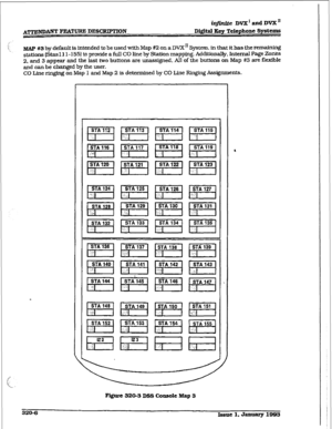 Page 109iqjinite DVX’ and DVB;” 
D&ital Iky Telephone Sytstexhs 
BNP #S by default is intended to be used with Map #2 on a DVX” System, in that it has the remaining 
stations (Stas 11 l-1 551 to provide a full CO line by Station mapping. Additiona&. Internal Page Zonks 
2. and 3 appear and the last two buttons are unassigned. Al1 of the buttons on Map #3 are flexible 
and can be changed by the user. 
CO Line ringing on Map 1 and Map 2 is d&x-mined by CO Line Ringing Assignments. 
320-S 
Lsne 1. Janumy 1993  