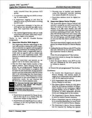 Page 116i@tite DVX * and DVX ’ 
digital Key Telephone Systems STATION FEATURE OPERATION 
icaI,ly removed from the previous ACD 
group* 
l A supervisor may log out while in wrap- 
up, or unavailable. 
l A supervisor logging in will fist be 
placed in wrap-up mode before receiving 
an ACD call. 
l K a supervisor attempts to log into an 
ACD group that already has eight mem- 
bers, that supervisor will receive error 
tone. 
l The in.@& Digital System will not verify 
supervisor’s ID codes, other than requir- 
ing...