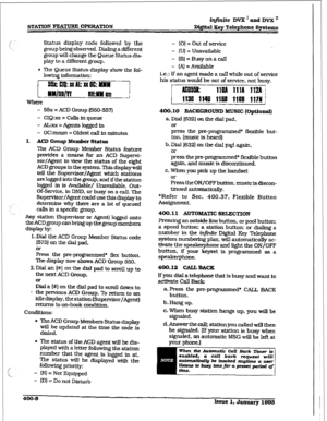 Page 117STATION FEATURE O=‘TTON 
iqj?nite DVX 1 and DVX ’ 
Digital Xey Telephone Gystems 
Status display code folIowed by the 
group being observed. Dialing a different 
group will change the Queue Status dis- 
play to a different group. 
l The Queue Status dispIay show the fol- 
lowfng information: 
- 55x = ACD Group (550-557) 
- CIQ:xx = Calls in queue 
- &xx = Agents logged in 
- 0C:rmnrn = Oldest call in minutes 
I. ACD Group Member Status 
The ACD Group Member Status feature 
provides a means for an ACD...