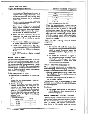 Page 124r 
i@ite DVX ’ and DVX ’ 
Dfffital Key Telephone Systems 
STATION BWU’URE OPERATION 
rate, number of data bits and number of 
stop bits. This configuration will be done 
by the first attendant or in the caSe of an 
associated data unit can be confiied 
by the user. 
l Data ports can be arranged in ACD/UCD 
Groups or Hunt Groups. 
l Data ports do not have to be associated 
with a keyset. however to connect two 
DDIU devices one of them must be asso- 
ciated with a key& unless the connec- 
tion is made by...