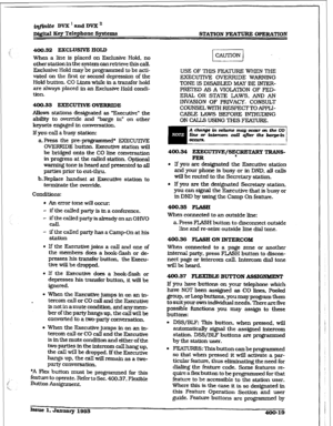 Page 128irlfSnite DVX’andDVXn 
~j.@taI Key Telephone Systema STATION FEATURE OPERATION 
466.32 EXCLUSIVE HOLD 
When a line is placed on Exclusive Hold. no 
otherstationfnthesystemmnretrievethiscall. 
Exclusive Hold may be programmed to be acti- 
vated on the fist or second depression of the 
Hold button. CO Lines while in a transfer hold 
are always placed in an Exclusive Hold condi- 
tion. 
400.33 EXECUTIVE 
OVERRIDE 
Allows stations designated as “Executive” the 
ability to override and ‘barge in” on other...