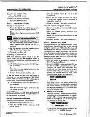 Page 131STATION FEATURE OPERATION infinite DVX ’ and DVX ’ DigWal Key Telephone Systems 
TO review the next l&t entry: c. Dial the station where the call is to be 
a. Press the HOLD button. transferred. 
To review the prwious list en- 
a. Press the TRANS button. d. When the 2nd station answers, you are in 
a supervised transfer mode [lst station is 
staged for transfer]. 
400.41 RVTERCOM CALTJNG 
Placing an Intercom Call 
a. Press the DSS button of the party to be 
called (if prograrnm 
ed at your phone). 
& the...