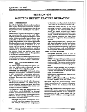 Page 142i*ite DVX ’ and DVX ’ 
D@al Key Telephone Sjmtemfi S-BUTTON BXYSET FEATURE OPERATION 
!; SECTlON4Otj 
&BUTTON KEYSET FEATURE OPERATION 
405.1 INTRODUCMON 
The infinite Digital Key Telephone System has a 
wide var3ety of features and fl&ble program- 
ming, allowing each telephone user to program 
his/her telephone to meet his/her own individ- 
ual needs. 
This section of the manual contains the operat- 
ing insk~~ctions for features that work differ- 
ent&on the &button digital key telephone than 
on the...