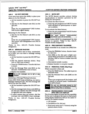 Page 150infinite DVX ’ and DVX n 
- 
Dfgi&d Key Telephone Systems S-BUTTON HEYSET FEATURE OPERATION 
405.9 DO NOT DISTURB 
If you 
have been given the ability to place your 
phone in Do Not Disturb: 
a. Lift the handset or press the UN/OFF but- 
t0Il. 
b. Dial the Do Not Disturb code I63 l] on the 
dial pad, 
or 
hess the pre-programmed* DND button. 
DND button lights steady. 
Removing Do Not Disturb 
a. Dial the Do Not Disturb code (6311 on the 
dial pad. 
or 
Press the pre-programmed* DND button. 
The button...