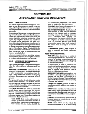 Page 159i@ite DVX ’ and DVX ‘I 
Digital Key Telephone Systems A’l”I’ENIMNT F&i- OPEEWI’ION 
SECTION 420 
ATTENDANT FSATURE OPERATION 
420.1 INTRODUCTION 
The infinite Digital Key Telephone System has a 
wide variety of features and flexible program- 
ming, allowing each telephone user to program 
his/her telephone to meet his/her own in&id- 
ual needs. 
This section of the manual 
contains the operat- 
ing instructions for Attendant Key Telephone 
user[s) and includes an illustration of the 33- 
button digital...