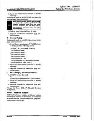 Page 1762. Speak in normal tone of voice to deliver 
message. 
stations off-hook or in DND will not hear the 
internal page announcement. 
3. Deliver page ~II normal tone of voice. 
4. Replace 
handset to terminate page an- 
nouncement. 
B. InternalPaging 
Stations off-hook or in DND will not reeefve the 
page announcement. 
1. Press the pre-progrred’ PAGE button, 
or dial one of the following codes: 
7O=AllCall-lntemal&Extemal 
71= Internal Zone 1 
72= Internal Zone 2 
73= Internal Zone 3 
74= Internal Zone 4...