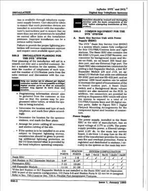 Page 186infinite DVX ’ and DVX ‘* 
Digital Key Telephone Systems 
tion is available through telephone eqtip- 
ment supply houses. Care should be taken 
to ensure that such protection devices are 
installed in accordance with the manufac- 
turer’s instructions and to ensure that no 
more than one set of protectors be installed 
on central office lines at the installation 
premises. Improper installation can be a 
serious safety hazard. 
Failure to provide the proper lightning pro- 
tection wilI increase...