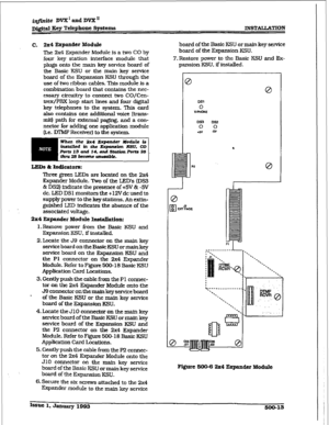 Page 197irlfinite DVX ’ and DVX ’ 
mgitd Key Telephone Syatcms INSTALLATION 
c. 2x4 Expander Module 
The 2x4 
Expander Module is a two CO by 
four key station interface module that 
plugs onto the main key service board of 
the Basic KSU or the main key service 
board of the Expansion KSU through the 
use of two ribbon cables. This module is 
a 
combination board that contains the nec- 
essary circuitry to connect two CO/Cen- 
?r&PBX loop start lines and four digiti 
key telephones to the 
system. This card...