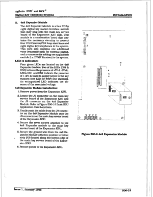 Page 203irtfirtite DVX * and DVX’ 
p&$N Key Telephone SysWxui 
E. 4x8 Expandu Module 
The 4x8 
Expander Module is a four CO by 
eight digital key station Interface module 
that may plug onto the main key service 
board of the Expansion KSU only. This 
module is a combination board that con- 
tains the necessary Circuitry to connect 
four CO/Centrfx/F’EIX loop start lines and 
eight digital key telephones to the system. 
This card also contains one additional 
voice (transmit) path for external paging, 
and a...