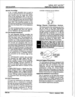 Page 204INSTAUATION 
Module Grounding: 
A No. 12 AWG stranded wire is used to 
connect a ground between the 4x8 Expan- 
sion Module. and the main key service 
board of the Expansion KSU. A two posi- 
tion terminal strip (p3) is located along the 
bottom edge of the main key service board 
and is accessible through the bottom of the 
Basic KSU. One terminal position on the 
P3 connector is used to connect the ground 
wire from tbe Basic KSU to the Expansion 
KSU. 
The other 
terminal position is used to con-...