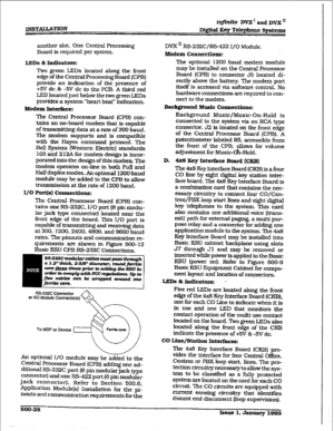 Page 212another slot. One Central Processing 
Board is required per system, 
ids & Indicators: 
?kro green LEDs located along the iiont 
edge of the Centrat Processing Board (CPB) 
provide an indication of the presence of 
+5V dc & -5V dc to the PCB. A third red 
LED located just below the two greem LEDs 
provides a system ‘heart beat” indication. 
Modem Intcsfkce: 
The Central Processor Board (CPB) con- 
tains au on-board modem that is capable 
of transmitting data at a rate of 300 baud. 
The modem supports and...