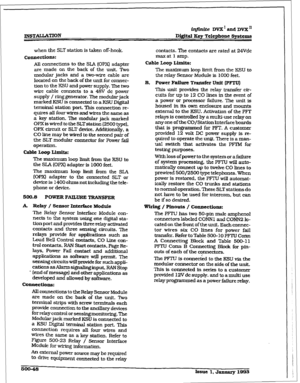 Page 232INSTALWLTXON 
iqf?nite DVX’ and DVX I1 
Di@tal Key Telephone Systems 
when the SLT station is taken off-hook. 
Connections: 
AU connections to the SLsi (0PX) adapter 
are made on the back of the unit. %o 
modular jacks and a two-wire cable are 
located on the back of the unit for connec- 
tion to the KSU and power supply. The two 
wire cable connects to a 48V dc power 
suppIy / ring generator. The modular jack 
marked KSU is connected to a KSU Digital 
terminal station port. This connection re- 
quires...