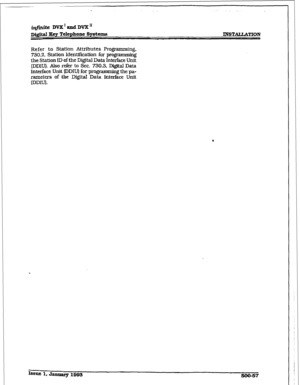 Page 241iqjinite DVX’ and DVXn 
D&i&d Key Telephone Systemfi 
INSTALLATION 
Refer to Station Attributes Programming. 
730.2. Station ldentifkatlon for programming 
the Station ID of the Digital Data Interface Unit 
(DDIU). Also refer to Sec. 730.3. Digital Data 
Intmface Unit IDDILl) for programming the pa- 
rameters of the Digital Data Interkce Unit 
(DDIUI.  