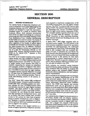 Page 28D&itd Key Telephone Systen~~ GENERAL DESCRIPTION 
SECTION 200 
GENERAL DESCRIPTION 
200.X SYSTEM TECHNOLOGY 
?he infinue family of digital key telephone sys- 
terns is comprised of two f”$ digital herid key 
telephone systems, the DVX and DVX . These 
systems are designed to meet the telecommu- 
nications needs of a small to medium sized 
business ofihx.s. Both systems incorporate 
state of the art digital technology for command 
processing and voice switching utilizing a Pulse 
Code Modulation/Time...