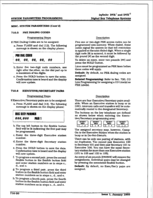 Page 277SYSTEM P ARAzldETERS PROGRAMlvIlNG iqfirzite DVX’ 
and DVX” 
DigItal Xey Telephone Spatems 
MISC. SYSTEM PARAnuEm Rs (cont’d) 
710.5 PBX DIALING CODES 
Programming Steps 
If PBX Dialing Codes are to be assigned: 
a. Press FLASH and dial 112). The following 
message is shown on the display phone: 
I PBK DW cm 
i #I#, ##, ##, ##, ## 
b.Enter five twodigit code numbers, one 
right after the other, on the dial pad up to 
a maximum of ten digits. 
c. Press the HOLD button to save the entry. 
Confirmation tone...