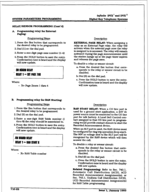 Page 279r 
irLfini.k DVX I and DVX I1 
SYSTEM PARAMETERS PROGRAMMING D&it.& Kcy Tckphone Syi~tems 
RELAY/SENSOR PRoGRAMMIlV G (Cont’d) 
A Pr&dl relay for External 
: 
Prog * ASteps 
1. Press the flex button that corresponds to 
the desired relay to be programmed. 
Z&Dial 111 on the dial pad, 
3. Enter a one-digit page zone number (l-4) 
4. Ress the HOLD button to save the entry. 
Confkmation tone is heard and the display 
will now update. 
Wbm: 
- X= Page Zones lthnl4 
B. Pl-o*amming relay for RAN sm: 
Rog~...