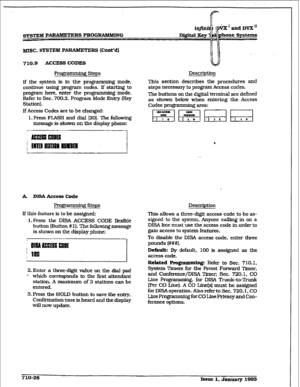 Page 285msc. SYSTEM P AEWMETERS (Cont’d) 
710.8 ACCESS CODES 
Prm Steps 
If the system is in the programnUng mode, 
continue using program codes. if starting to 
progkun here, enter the programming mode. 
Refer to Sec. 700.2. Program Mode En&-y lKey 
Station). 
If Access Codes are to be changed: 
1. Press FLASH and dial [ZO]. The following 
message is shown on the display phone: hone Systems 
Description 
Tbis section describes the procedures and 
steps necessary to program Access codes. 
The buttons on the...