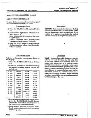 Page 291sys~‘~M PARAMETERS PROGRAMMING 
@finite DVX’andDVX” 
Digital Key Telepbonc Systems 
MISC. SY?xFcM P ARAMmERs (Cont’d) 
DIRECTORY DIALING (tint ‘d) 
To enter the Intercom number or system speed 
dial bin to be associated to the name: 
Projpmming Steps 
1. Press the BIN/ICM fl&ble button (Button 
#ll. 
2. Enter a three-digit station intercom num- 
ber (100-155) or 
Enter a three-digItSystem speed dial num- 
ber (020-099). 
Enter a three-dgit Local Number/Name 
Translation Table number (300-499). 
3.Press...