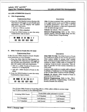 Page 299r 
iJZFn@e DVX’ and DVX If 
digital Key Telephone Systems CO l.JNE ATTRIBUTES PROGIUBKMING 
CO LINE ATTRIBUTES (Cont’d) 
Pro@krmning Steps Description 
1. Press the UNA flexible button Button #3). 
This feature will toggle on and off with each 
depression, and the display will update 
with each depression. 
l LJSD on = UNA is enabled 
. LED off= UNA is disabled 
2. Press the HOLD button to save the entry. 
Confirmation tone is heard. UNA. If a line is marked UNA, and if the system 
is in night setice...