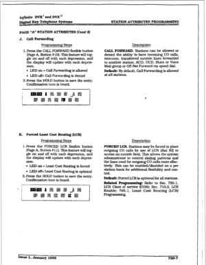 Page 315irlfinite DVX * and DVX’ 
D&$a JXcy Telephone System8 STATION 
ATTRlBuTEs PROGRAMMING 
PAGE “A” STATION ATTRIBUTES (Cont’d] 
J. CaII Fonvardiq 
Prqqramming steps 
1. Press the CALL FORWARD flexible button 
(Page A, Button # lo]. This feature will tog- 
gle on and off with each depression, and 
the disp1ay will update with each deptes- 
sion. 
l LED on = Call Forwarding is allowed 
l LED off= Call Forwardhg is denied 
2.Press the HOLD button to save the entry. 
Confirmation tone is heard. Description...