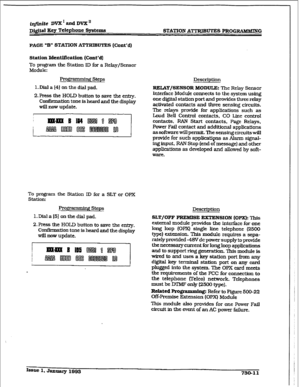 Page 319r 
irlfinite DVX’andDVX” 
Dj@al Key Telephone Systems STATION ATTZUBLITE-S I’ROGEAMMING 
PAGE ‘B” STATION ATTRIBUTES (Cont’d) 
station Identi&ation (Cont’d) 
To program the 
Station ID for a Relay/Sensor 
Module: 
Fro- steps 
l.lXd a 14) on the dial pad. 
2.Press the HOLD button to save the entry. 
Confirmation tone is heard and the display 
will 
now update. 
To program the Station ID for a SLT or OPX 
Station: 
Prog$amdng steps 
l.Diala151 onthedialpad. 
2. Press the HOLD button to save the entry....