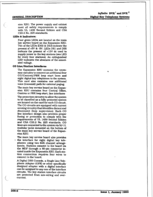 Page 33i@dte DVX I and BITE” 
Digital Key Ttlephone Systems 
sion KSU. The power supply and cabinet 
meet all safety requirements to comply 
with UL 1459 Second Edition and CSA 
C22.2 No. 225 standards. 
LEDS a IndicatoI8: 
Four green LEDs are located on the main 
key service board on the Expansion KSU. 
Two of the LEDs (DS2 & DS31 indicate the 
present of +5V & -5V. LEDs DSZ and DS5 
indicate the present of +12V dc used to 
supply power to the key stations (one LED 
for every four stations). An extinguished...