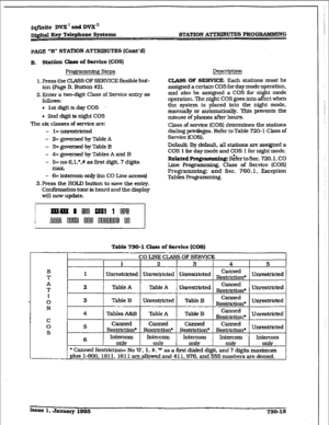 Page 321iq#inife DVX’tmdDVXn 
D&$&d Key Telephone Systems STATXON A-U== PROGRAMMWG 
PAGE “B” STATION ATTRIBUTES (Cont’d) 
B. StEtion class of Service (Cm) 
Pro#+?mxmg steps 
1. Press the CLASS OF SERVICE fkible but- 
ton (Page B. Button #Z). 
2. Enter a two-digit Class of Service entq as 
follows: 
l 1st digit is day COS 
+ 2nd digit is night COS 
The six classes of service are: 
- 1= unrestricted 
- 2= governed by Table A 
- 3= governed by Table B 
- 4= governed by Tables A and B 
- 5= no O,I,‘,# as first...