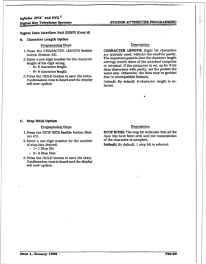 Page 331STATION ATTRIBUTES PROGRMKMiNG 
Digital Data Interface Unit DDIU) [Cont’d) 
B. cbaracttr Length option 
J?rogrammir@ Steps 
1. Press the CHARACTER LENGTH flextble 
button lsutton #2). 
2. Enter a one-digit number for the character 
length of the digit string. 
- 8= 8 character kngtb 
- 9= 9 characterlengtb 
3. Press the HOLD button to save the entry. 
Confiiation tone is heard and the display 
will now update. Description 
CHARACTER =NGTFk Eght bit characters 
are typically used. without the need for...