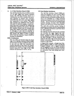 Page 40iqfinite DVX’ and DVXn 
Di@tal Key Telephone Systems GENERAL DE!ERIPTlON 
C. 4 x 8 Key titerface Board (CKB) 
The 4x8 Key Interface Board (CKB) is a four 
CO by eight digital key station interface 
board. The 4x8 Key Interface Board is a 
combination card that contains the neces- 
sary clrcultry to connect four CO/Cen- 
trex/PBX loop start lines and eight digital 
key telephones to the system. ‘This card 
also contains one additional voice (trans- 
mit) path for external paging. a multi pur- 
pose relay...