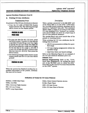 Page 409p~ml%VG SYSTEM DATABASE PARKMETERS 
iqjinite DVX1and~~” 
Digital Key Telephone Systems 
system DataBase Printouts 
(Co&d] 
B. Printing Co h Attributes 
Pro- steps 
If a printout of the Co 
Line AttrIbutes is desired: 
1. Press the CO LINE ATI’RIBUTES flexible 
button (Button #2). The following message 
will be shown on the display phone: 
;I 
2.To print the data for ALL CO Lines, press 
the HOLD button. To print CO Line data for 
a specified CO tine Range enter four digits 
to sped@ the CO Line range...