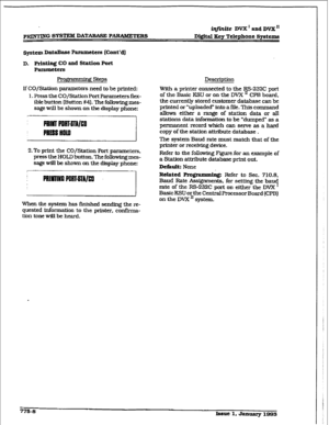 Page 413PRINTINGS- DATABASE PARAMETERS iqfinite DVX I and DVX I1 
Dfrriti Key Telephone Systems 
sptcm DataBase P arnmetere (Cont’d] 
D. prtnting CO and Station port 
Panuneters 
Prog ’ g Steps 
If CO/Station parameters need to be printed: 
1. Press the CO/Station Port Parameters flex- 
ible button (Button #4). The following mes- 
sage will be shown on the display phone: 
2. To print the CO/Station Port parameters, 
press the HOLD button. The foliowing mes- 
sage will be shown on the display phone: 
When the...