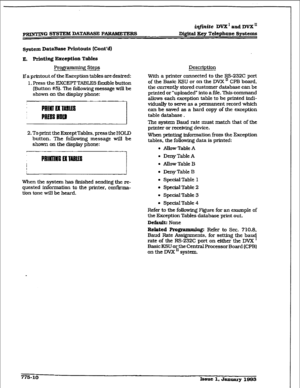 Page 415p-Q SYSTEM DAT-E PARAMETERS 
irlfintie DVX’aadDVX” 
D&WI Key Telephone Ssgteme 
sptem DataBase Printouts (Cont’d) 
E. Afntfng Exception Tables 
Prong ’ e Steps 
If a printout of the Exception tables are desired: 
1. Press the EXCEPTTABLES flexible button 
(Button #5). The following message will be 
shown on the display phone: 
2. To prfnt the ExceptTables. press the HOLD 
button. The following message will be 
shown on the display phone: 
When the system has Rnished sending the re- 
quested information...