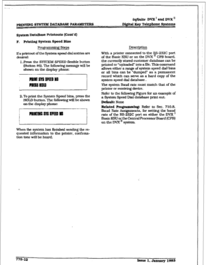 Page 417PRINTING SYSTEM DATABASE PARAMETERS ix@nite DVX’ and DVX” 
Di@.al Key Telephone Systems 
System DataBase Printouts (Cont’d) 
F. Rinting 
System Speed Bins 
Prof+ammhg Steps 
If 
a printout of the System speed dial entries are 
desired: 
1. Press the SYSTEM SPEED fkxtble. button 
(Button #6]. ‘The following message will be 
shown on the display phone: 
2. To print the System Speed bins, press the 
X&D button. The following wiU be shower 
on the display phone: Description 
With a printer connected to the...