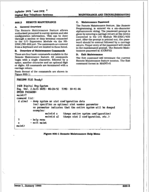 Page 446D&tJM Eey Telephone Systems -mCBAND TROT.J5LESHOOTING 
800.2 REMOTE MAINTENMCE 
A GeneraI ovemh?w 
The Remote Maintenance feature 
allows 
authorized persome to survey system and slot 
configuration information. This can be done 
through a modem or data terminal connected 
to the I/O Expansion Module via the FG- 
232C/RS-422 port. The commands are entered 
f?om a keyboard and are limited to those listed. 
B. Oven&w~Mahtexu~~~~Coznn~~A~ 
There are four basic 
commands available in the 
Remote Maintenance...