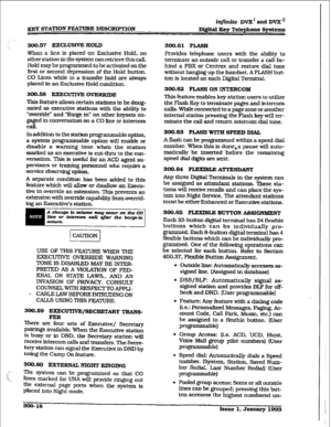 Page 88gEy STATION FEATURE DESCRIPTIJON 
iqjinite DVX’andDVX” 
D&ital Key Telephone Systems 
300.57 ExcLu8lvE HOLD 
When a line is placed on Exclusive Hold, no 
other station in the system canretrieve this call. 
Hold may be programmed to be activated on the 
first or second depression of the Hold button. 
CO Lines whiIe in a transfer hold are ahvays 
placed in an Exclusive Hold condition. 
XKLSS EXECUTIVE OVERRIDE 
This feature allows certain stations to be desig- 
nated as executive stations with the ability...