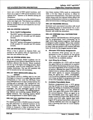 Page 98KEY STATION FEATURE DESCRIFTION iqfutite DVX’ and DVX’ 
Digital Xey Telephone Systems 
there are a total of 600 speed 
locations, and 
there are a total of 1280 speed locations in the 
ti@.r~ti DVX ’ System to be divided among ah 
telephones. 
Numbers are dialed by use of the SPEED button 
and a two-digit code. This feature can addition- 
ally be assigned to any of the buttons in the 
flexible button field on each keyset for one-but- 
ton activation. 
300.124 SY6TEM CAPACITY 
A. up to 14x26 Comtion 
The...