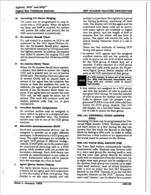 Page 99i@&e DVX’ and DVX’ 
Dfgttal Key Telephone Syetems KEY STAmON FEATURE DESCRIPTION 
D. 
E. 
F. 
G. 
EL 
I* ~ncomhgj CO Direct Ringing 
CO E-ES can be programmed to ring di- 
rectly into a UCD group. When all agents 
are busy and RAN is enabled, the system 
will answer the caller and present the Ist 
RAN announcement automatically. 
No-Answer Recall Timer 
If a call routed to a station via UCD is not 
answered by the UCD Agent/Station be- 
fore the No-Answer Recall timer expires, 
the call will be returned...