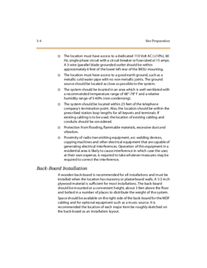 Page 1073-4 Site Preparation
†The l ocati on must have a cce ss to a d edi cat ed 11 0 Volt A C ( ±1 0% ), 60
Hz , si ngl e-p hase c ir c uit wi th a c ir c uit br eak er or f use r at ed a t 1 5 amps .
A 3- wire (paralle l blade grounde d outle t should b e within
app roximately 6 feet of the lower lef t rear of the BKSU mounting.
†The l ocati on must have a cce ss to a g ood e ar t h gr ound, s uch as a
metallic cold water pipe with no non-metallic joints. The ground
source should be located as close as...