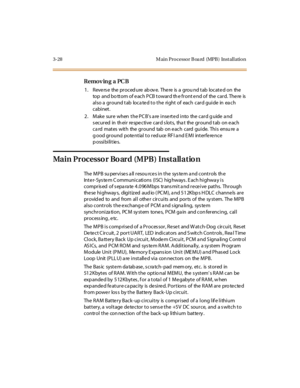 Page 1313-28 M ain Pro cesso r B oa rd (MPB ) Inst al l atio n
Remov ing a PC B
1 . R eve rs e the pr oc ed ure ab ov e. The re is a grou nd t ab loc at e d on the
top and bo ttom of each PCB toward th e front end of the card. There is
al so a gr ound t ab loca te d t o t he ri ght of each car d gui de in ea ch
cabinet.
2. Make sure when the PC Bs a re inse rte d into the card g uide a nd
s ec u r ed in th ei r re spe c ti ve c ar d s lo t s, tha t the gr o u nd t ab o n e ac h
ca rd mates with the ground tab on...