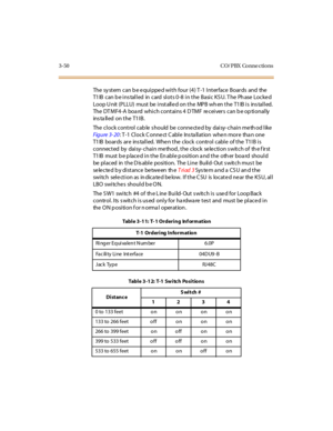 Page 1533-50 CO/ PBX Conne ctions
The sy st em can b e e qui ppe d wi t h four (4 ) T -1 I nt er face Boar ds and the
T1IB can b e ins talled in card slots 0-8 in the Basic KS U. T he Ph ase Locke d
Loop Unit (PLLU) must be installed on the MPB when the T1IB is installed.
The DT MF4-A boa rd which contains 4 D TMF re ceivers can b e op tionally
ins ta ll ed on t he T1 I B .
The clock control cab le s hould be connected by daisy- chain meth od like
Fig u re 3- 20: T -1 Clock C onne ct C able Ins ta llation whe n...